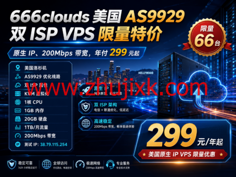 666clouds 美国 AS9929 双 ISP VPS 限量特价:原生 IP、200Mbps 带宽,年付 299 元起